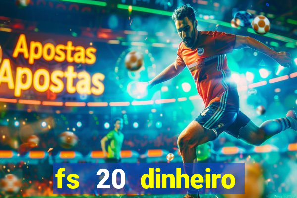 fs 20 dinheiro infinito download